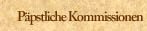 P&auml;pstliche Kommissionen